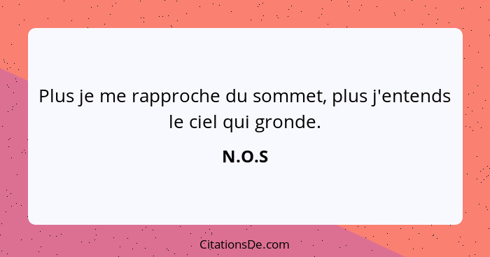 Plus je me rapproche du sommet, plus j'entends le ciel qui gronde.... - N.O.S