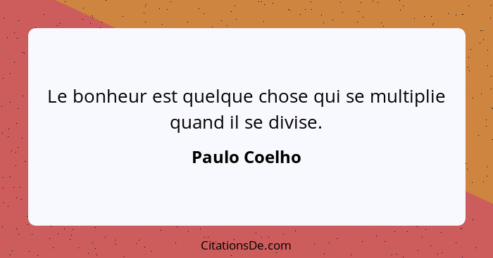 Le bonheur est quelque chose qui se multiplie quand il se divise.... - Paulo Coelho