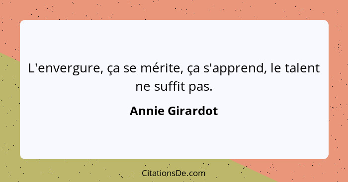 L'envergure, ça se mérite, ça s'apprend, le talent ne suffit pas.... - Annie Girardot