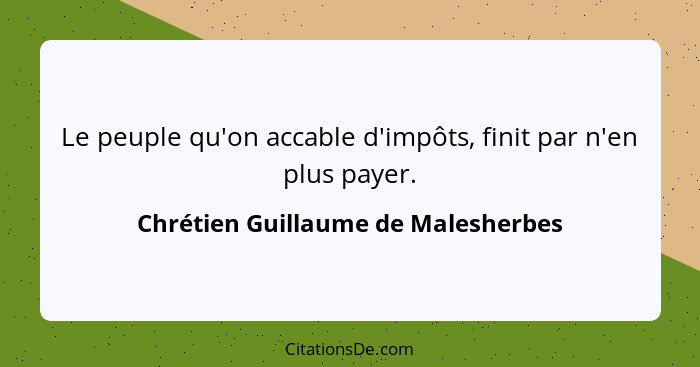 Le peuple qu'on accable d'impôts, finit par n'en plus payer.... - Chrétien Guillaume de Malesherbes