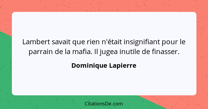 Lambert savait que rien n'était insignifiant pour le parrain de la mafia. Il jugea inutile de finasser.... - Dominique Lapierre