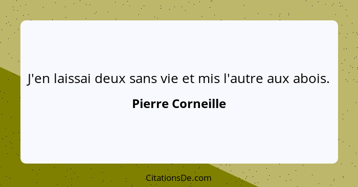 J'en laissai deux sans vie et mis l'autre aux abois.... - Pierre Corneille