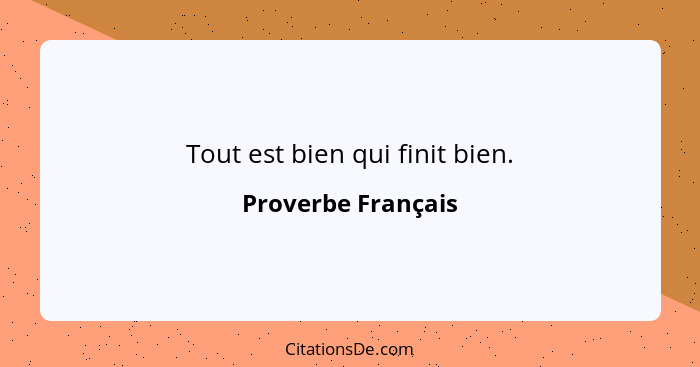 Tout est bien qui finit bien.... - Proverbe Français