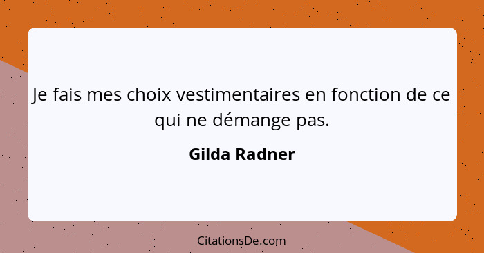 Je fais mes choix vestimentaires en fonction de ce qui ne démange pas.... - Gilda Radner