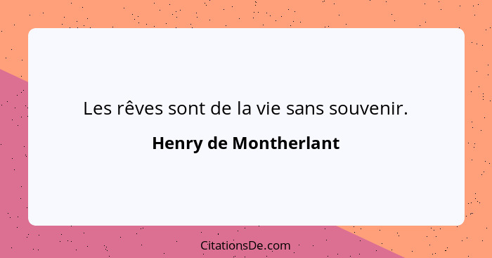 Les rêves sont de la vie sans souvenir.... - Henry de Montherlant