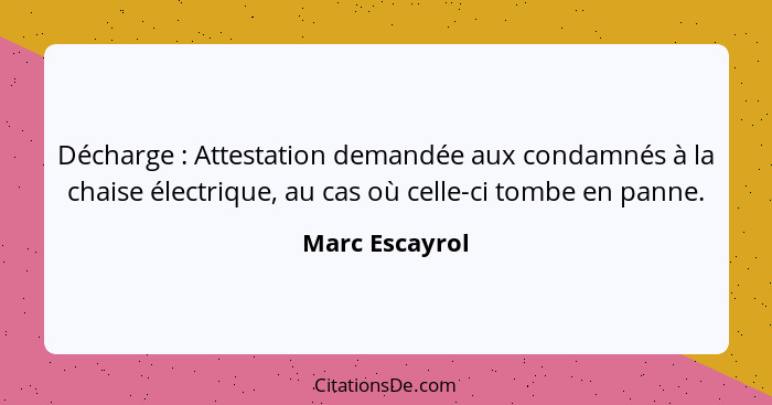 Décharge : Attestation demandée aux condamnés à la chaise électrique, au cas où celle-ci tombe en panne.... - Marc Escayrol