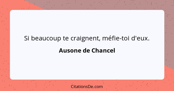 Si beaucoup te craignent, méfie-toi d'eux.... - Ausone de Chancel