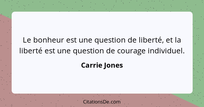 Le bonheur est une question de liberté, et la liberté est une question de courage individuel.... - Carrie Jones
