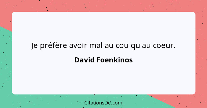 Je préfère avoir mal au cou qu'au coeur.... - David Foenkinos