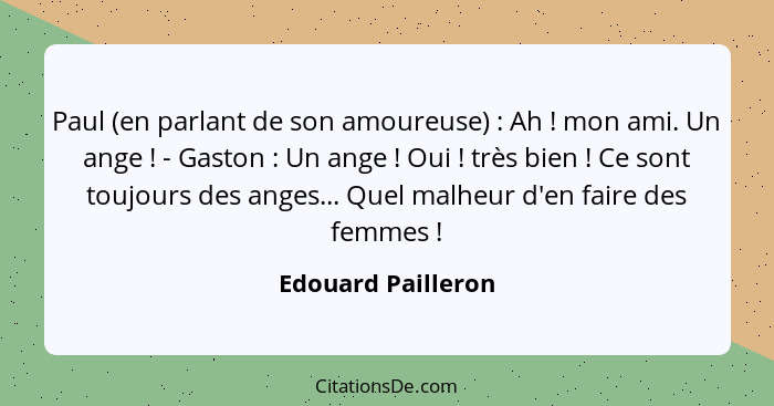 Paul (en parlant de son amoureuse) : Ah ! mon ami. Un ange ! - Gaston : Un ange ! Oui ! très bien&nb... - Edouard Pailleron