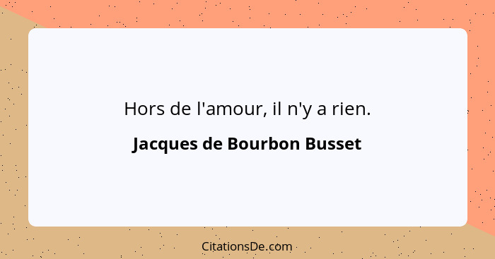 Hors de l'amour, il n'y a rien.... - Jacques de Bourbon Busset