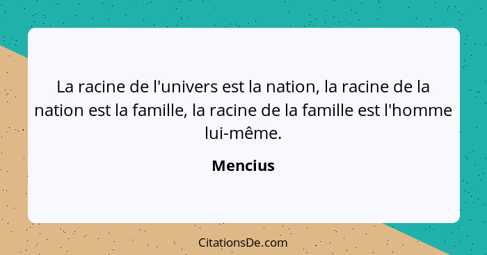 La racine de l'univers est la nation, la racine de la nation est la famille, la racine de la famille est l'homme lui-même.... - Mencius