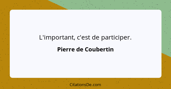 L'important, c'est de participer.... - Pierre de Coubertin