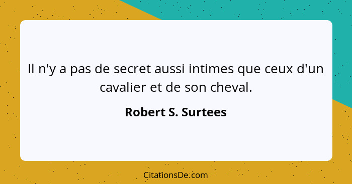 Il n'y a pas de secret aussi intimes que ceux d'un cavalier et de son cheval.... - Robert S. Surtees