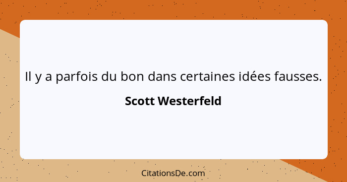 Il y a parfois du bon dans certaines idées fausses.... - Scott Westerfeld