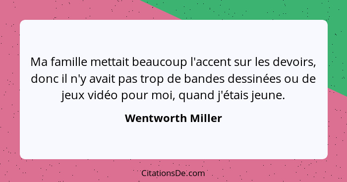 Ma famille mettait beaucoup l'accent sur les devoirs, donc il n'y avait pas trop de bandes dessinées ou de jeux vidéo pour moi, qua... - Wentworth Miller