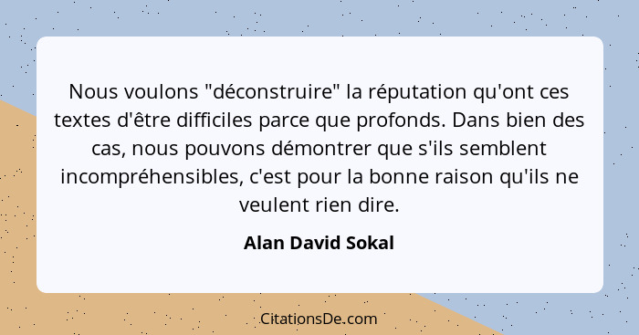 Nous voulons "déconstruire" la réputation qu'ont ces textes d'être difficiles parce que profonds. Dans bien des cas, nous pouvons d... - Alan David Sokal