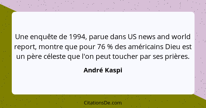 Une enquête de 1994, parue dans US news and world report, montre que pour 76 % des américains Dieu est un père céleste que l'on peut tou... - André Kaspi