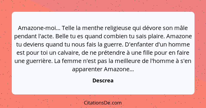 Amazone-moi... Telle la menthe religieuse qui dévore son mâle pendant l'acte. Belle tu es quand combien tu sais plaire. Amazone tu deviens q... - Descrea