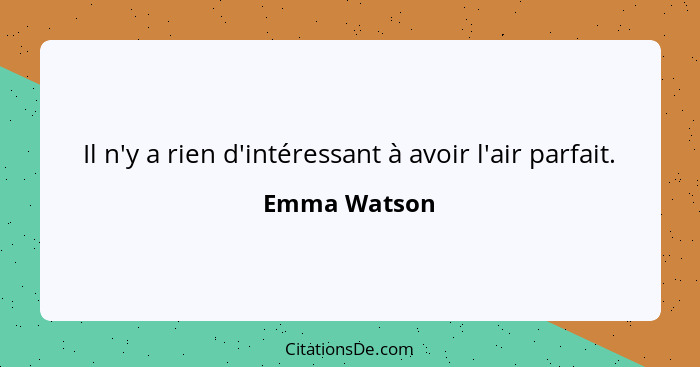 Il n'y a rien d'intéressant à avoir l'air parfait.... - Emma Watson