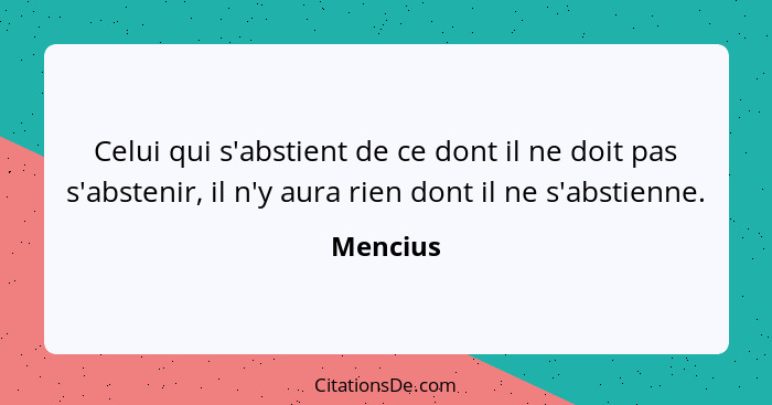 Celui qui s'abstient de ce dont il ne doit pas s'abstenir, il n'y aura rien dont il ne s'abstienne.... - Mencius