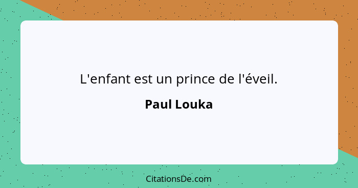 L'enfant est un prince de l'éveil.... - Paul Louka