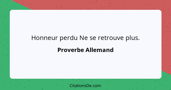 Honneur perdu Ne se retrouve plus.... - Proverbe Allemand