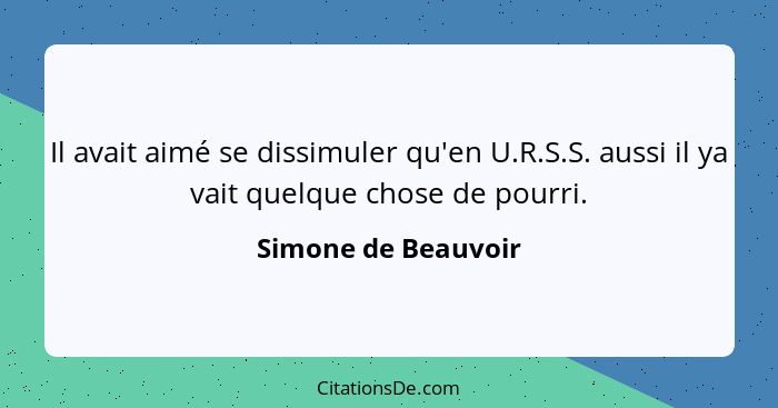 Il avait aimé se dissimuler qu'en U.R.S.S. aussi il ya vait quelque chose de pourri.... - Simone de Beauvoir