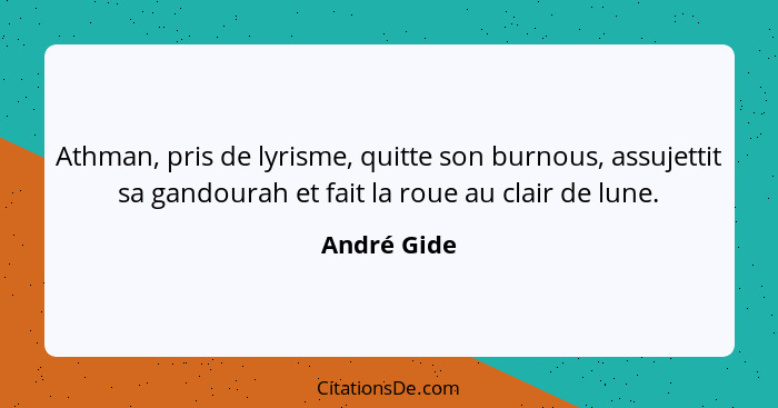 Athman, pris de lyrisme, quitte son burnous, assujettit sa gandourah et fait la roue au clair de lune.... - André Gide