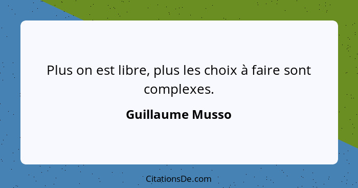 Plus on est libre, plus les choix à faire sont complexes.... - Guillaume Musso