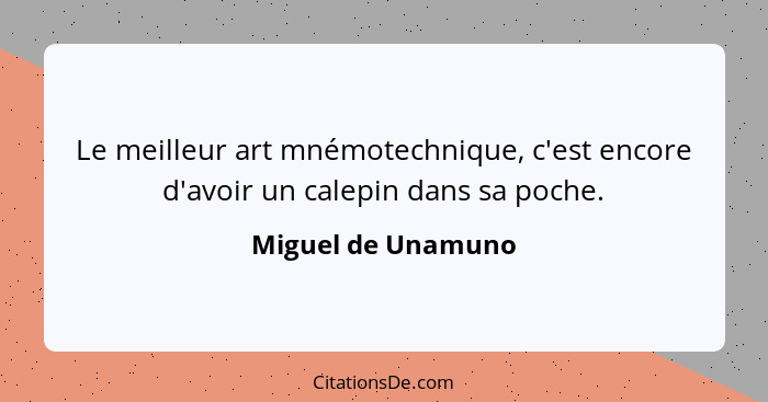 Le meilleur art mnémotechnique, c'est encore d'avoir un calepin dans sa poche.... - Miguel de Unamuno