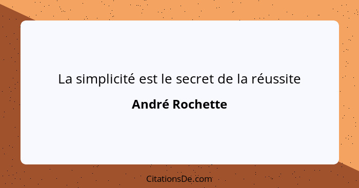 La simplicité est le secret de la réussite... - André Rochette