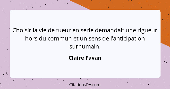 Choisir la vie de tueur en série demandait une rigueur hors du commun et un sens de l'anticipation surhumain.... - Claire Favan