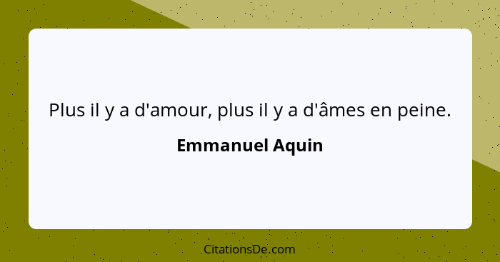 Plus il y a d'amour, plus il y a d'âmes en peine.... - Emmanuel Aquin