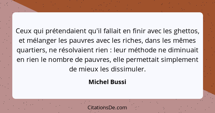 Ceux qui prétendaient qu'il fallait en finir avec les ghettos, et mélanger les pauvres avec les riches, dans les mêmes quartiers, ne ré... - Michel Bussi