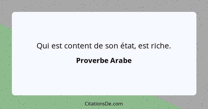 Qui est content de son état, est riche.... - Proverbe Arabe