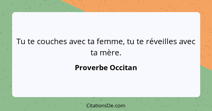 Tu te couches avec ta femme, tu te réveilles avec ta mère.... - Proverbe Occitan