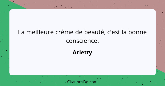 La meilleure crème de beauté, c'est la bonne conscience.... - Arletty