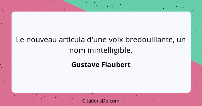 Le nouveau articula d'une voix bredouillante, un nom inintelligible.... - Gustave Flaubert