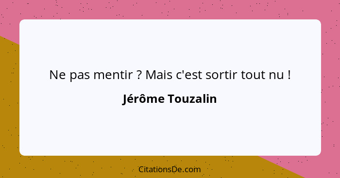 Ne pas mentir ? Mais c'est sortir tout nu !... - Jérôme Touzalin