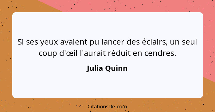 Si ses yeux avaient pu lancer des éclairs, un seul coup d'œil l'aurait réduit en cendres.... - Julia Quinn