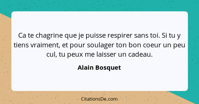 Alain Bosquet Ca Te Chagrine Que Je Puisse Respirer Sans T