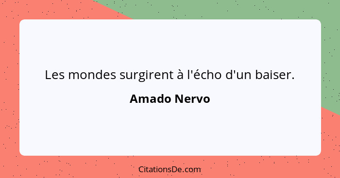 Les mondes surgirent à l'écho d'un baiser.... - Amado Nervo