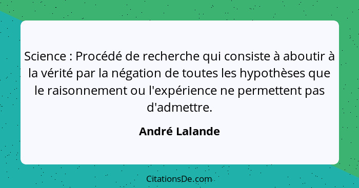 Science : Procédé de recherche qui consiste à aboutir à la vérité par la négation de toutes les hypothèses que le raisonnement ou... - André Lalande