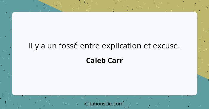 Il y a un fossé entre explication et excuse.... - Caleb Carr