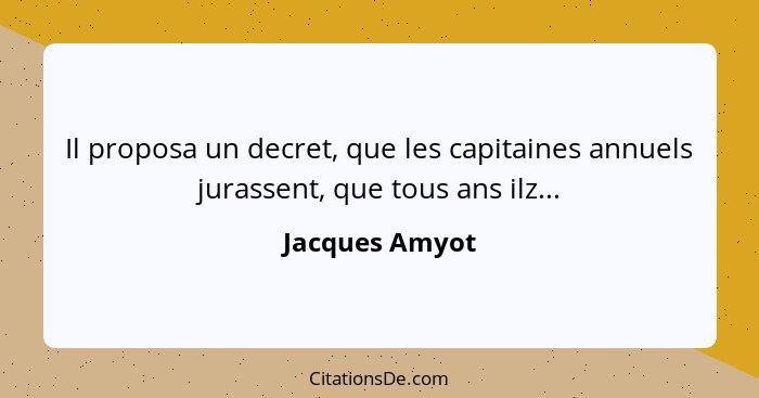 Il proposa un decret, que les capitaines annuels jurassent, que tous ans ilz...... - Jacques Amyot