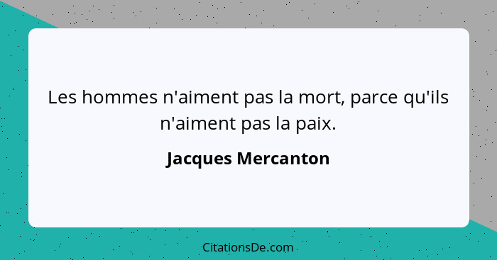 Les hommes n'aiment pas la mort, parce qu'ils n'aiment pas la paix.... - Jacques Mercanton