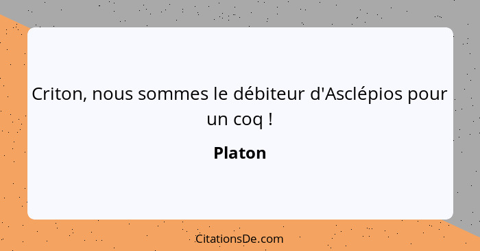 Criton, nous sommes le débiteur d'Asclépios pour un coq !... - Platon