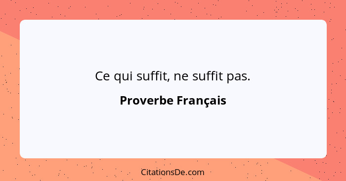 Ce qui suffit, ne suffit pas.... - Proverbe Français