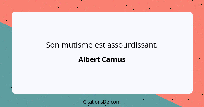 Son mutisme est assourdissant.... - Albert Camus